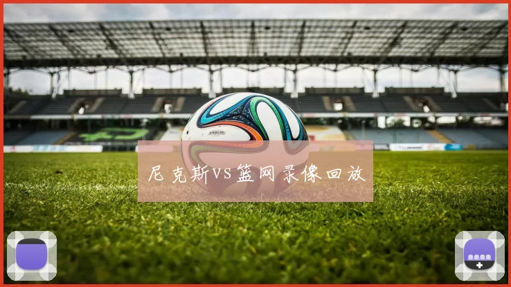 尼克斯vs篮网录像回放