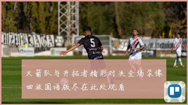 火箭队与开拓者精彩对决全场录像回放国语版尽在此处观看