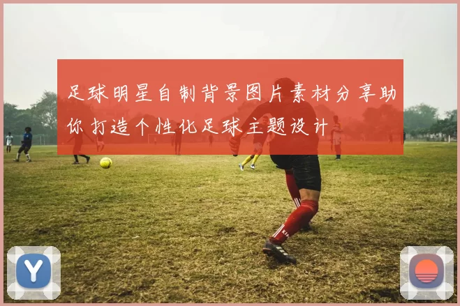 足球明星自制背景图片素材分享助你打造个性化足球主题设计