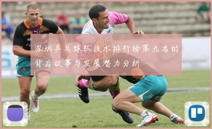 深圳乒乓球队技术排行榜第九名的背后故事与发展潜力分析